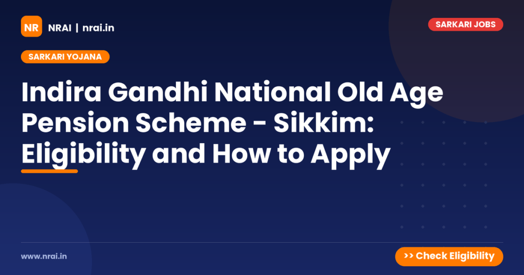 Indira Gandhi National Old Age Pension Scheme - Sikkim: Eligibility and How to Apply - NRAI nrai.in