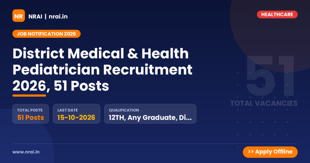 District Medical & Health Pediatrician Recruitment 2026, 51 Posts - NRAI nrai.in